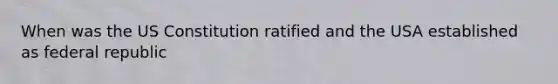 When was the US Constitution ratified and the USA established as federal republic