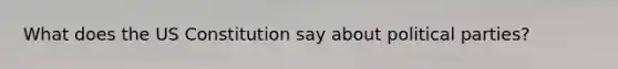 What does the US Constitution say about political parties?