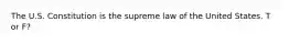 The U.S. Constitution is the supreme law of the United States. T or F?