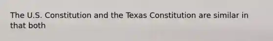 The U.S. Constitution and the Texas Constitution are similar in that both