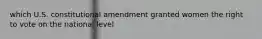 which U.S. constitutional amendment granted women the right to vote on the national level