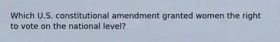 Which U.S. constitutional amendment granted women <a href='https://www.questionai.com/knowledge/kr9tEqZQot-the-right-to-vote' class='anchor-knowledge'>the right to vote</a> on the national level?