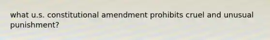 what u.s. constitutional amendment prohibits cruel and unusual punishment?