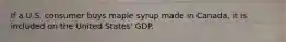 If a U.S. consumer buys maple syrup made in Canada, it is included on the United States' GDP.