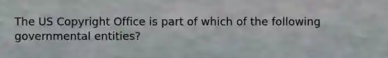 The US Copyright Office is part of which of the following governmental entities?