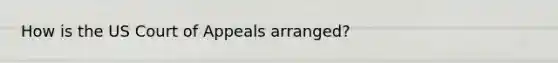 How is the US Court of Appeals arranged?