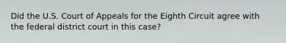 Did the U.S. Court of Appeals for the Eighth Circuit agree with the federal district court in this case?