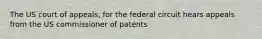 The US court of appeals, for the federal circuit hears appeals from the US commissioner of patents