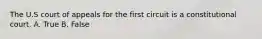 The U.S court of appeals for the first circuit is a constitutional court. A. True B. False