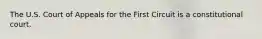 The U.S. Court of Appeals for the First Circuit is a constitutional court.