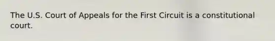 The U.S. Court of Appeals for the First Circuit is a constitutional court.