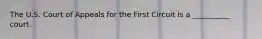 The U.S. Court of Appeals for the First Circuit is a __________ court.