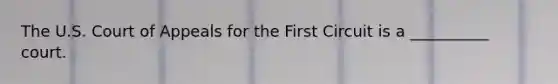 The U.S. Court of Appeals for the First Circuit is a __________ court.