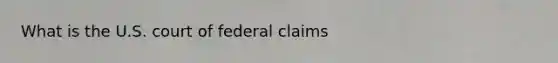 What is the U.S. court of federal claims