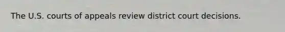 The U.S. courts of appeals review district court decisions.