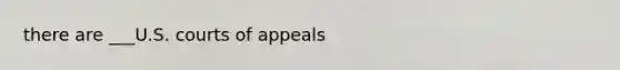 there are ___U.S. courts of appeals