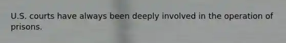 U.S. courts have always been deeply involved in the operation of prisons.