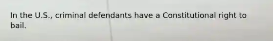 In the U.S., criminal defendants have a Constitutional right to bail.