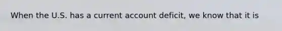 When the U.S. has a current account deficit, we know that it is