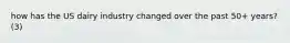 how has the US dairy industry changed over the past 50+ years? (3)