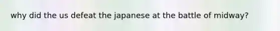 why did the us defeat the japanese at the battle of midway?