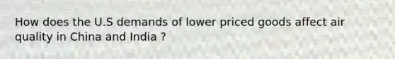 How does the U.S demands of lower priced goods affect air quality in China and India ?