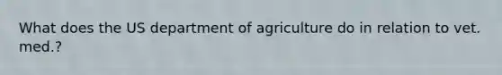 What does the US department of agriculture do in relation to vet. med.?