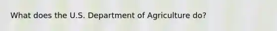 What does the U.S. Department of Agriculture do?