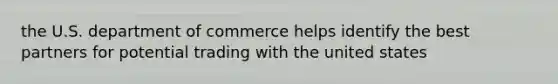 the U.S. department of commerce helps identify the best partners for potential trading with the united states