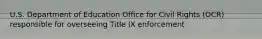 U.S. Department of Education Office for Civil Rights (OCR) responsible for overseeing Title IX enforcement