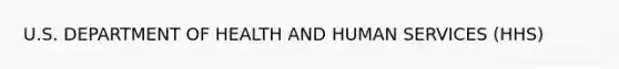 U.S. DEPARTMENT OF HEALTH AND HUMAN SERVICES (HHS)