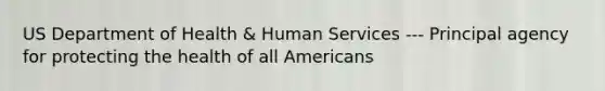 US Department of Health & Human Services --- Principal agency for protecting the health of all Americans