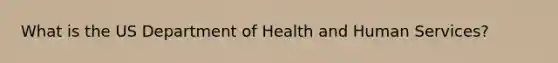 What is the US Department of Health and Human Services?