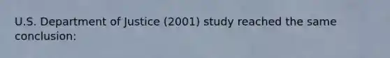 U.S. Department of Justice (2001) study reached the same conclusion: