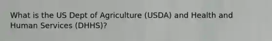 What is the US Dept of Agriculture (USDA) and Health and Human Services (DHHS)?