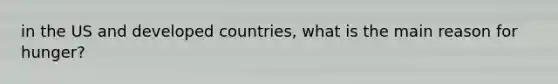 in the US and developed countries, what is the main reason for hunger?