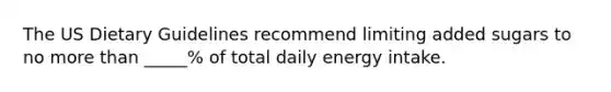 The US Dietary Guidelines recommend limiting added sugars to no more than _____% of total daily energy intake.