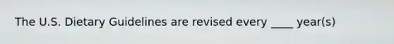 The U.S. Dietary Guidelines are revised every ____ year(s)