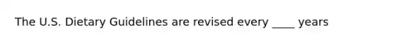 The U.S. Dietary Guidelines are revised every ____ years