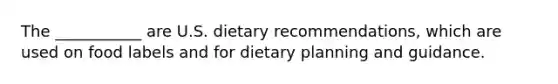 The ___________ are U.S. dietary recommendations, which are used on food labels and for dietary planning and guidance.