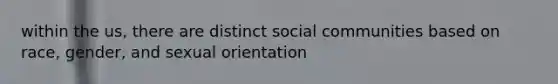 within the us, there are distinct social communities based on race, gender, and sexual orientation