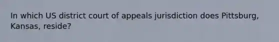 In which US district court of appeals jurisdiction does Pittsburg, Kansas, reside?