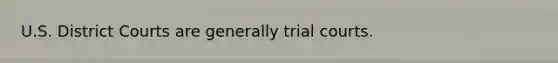 U.S. District Courts are generally trial courts.