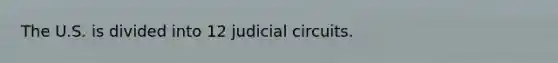 The U.S. is divided into 12 judicial circuits.