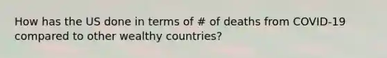 How has the US done in terms of # of deaths from COVID-19 compared to other wealthy countries?