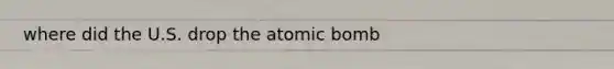 where did the U.S. drop the atomic bomb