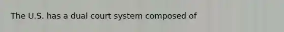 The U.S. has a dual court system composed of