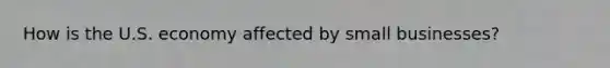 How is the U.S. economy affected by small businesses?