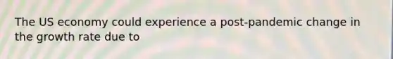 The US economy could experience a post-pandemic change in the growth rate due to