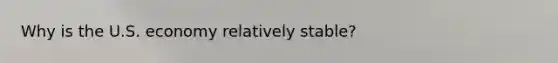 Why is the U.S. economy relatively stable?